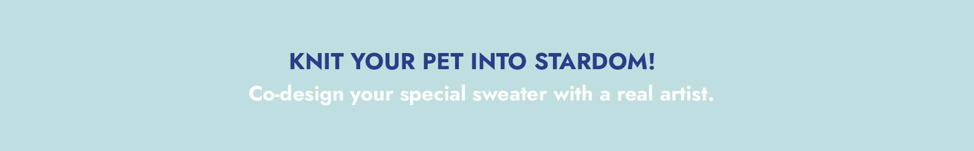 Knit your pet into stardom! Codesign your special sweater with real artist.