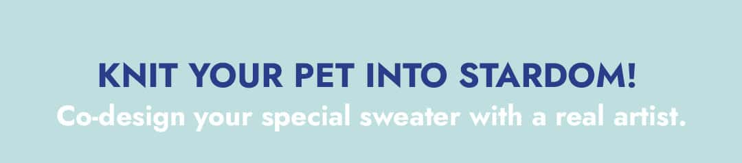 Knit your pet into stardom! Codesign your special sweater with real artist.